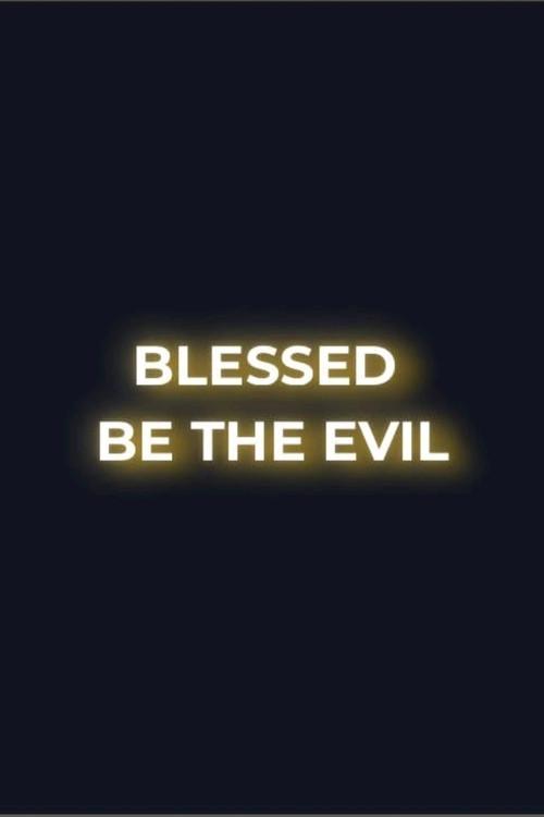 Blessed Be the Evil